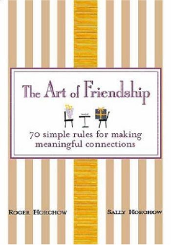 The Art of Friendship: 70 Simple Rules for Making Meaningful Connections