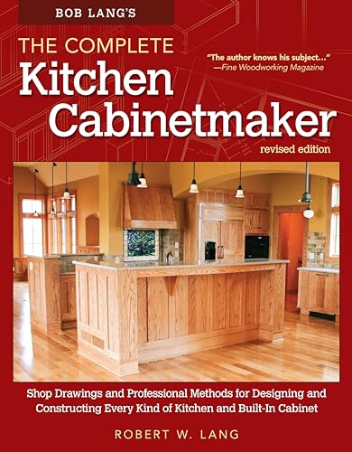 Bob Lang's The Complete Kitchen Cabinetmaker, Revised Edition: Shop Drawings and Professional Methods for Designing and Construc...