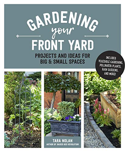 Gardening Your Front Yard: Projects and Ideas for Big and Small Spaces
