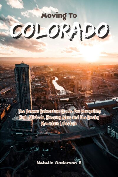 Moving to Colorado: The Denver Relocation Guide for Navigating High Altitude, Housing Wars and the Rocky Mountain Lifestyle